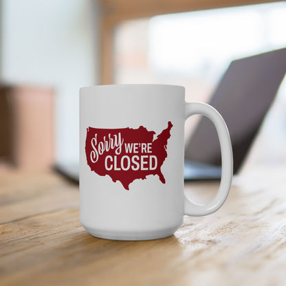 Sorry, We’re Closed 15oz Mug